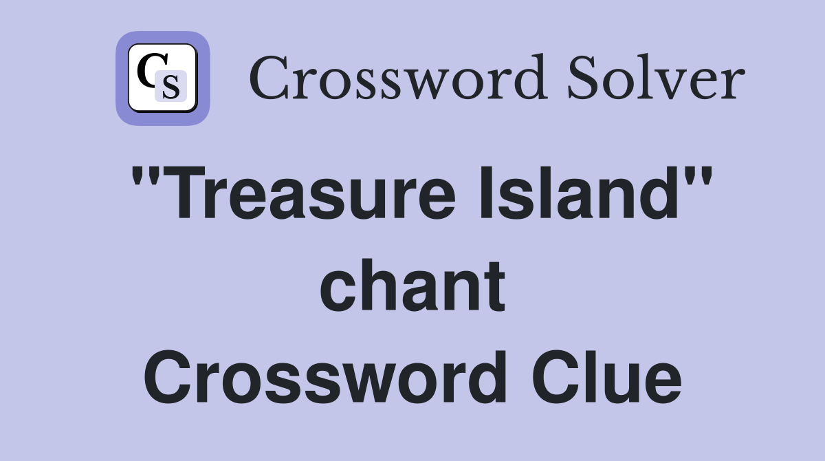 "Treasure Island" chant Crossword Clue
