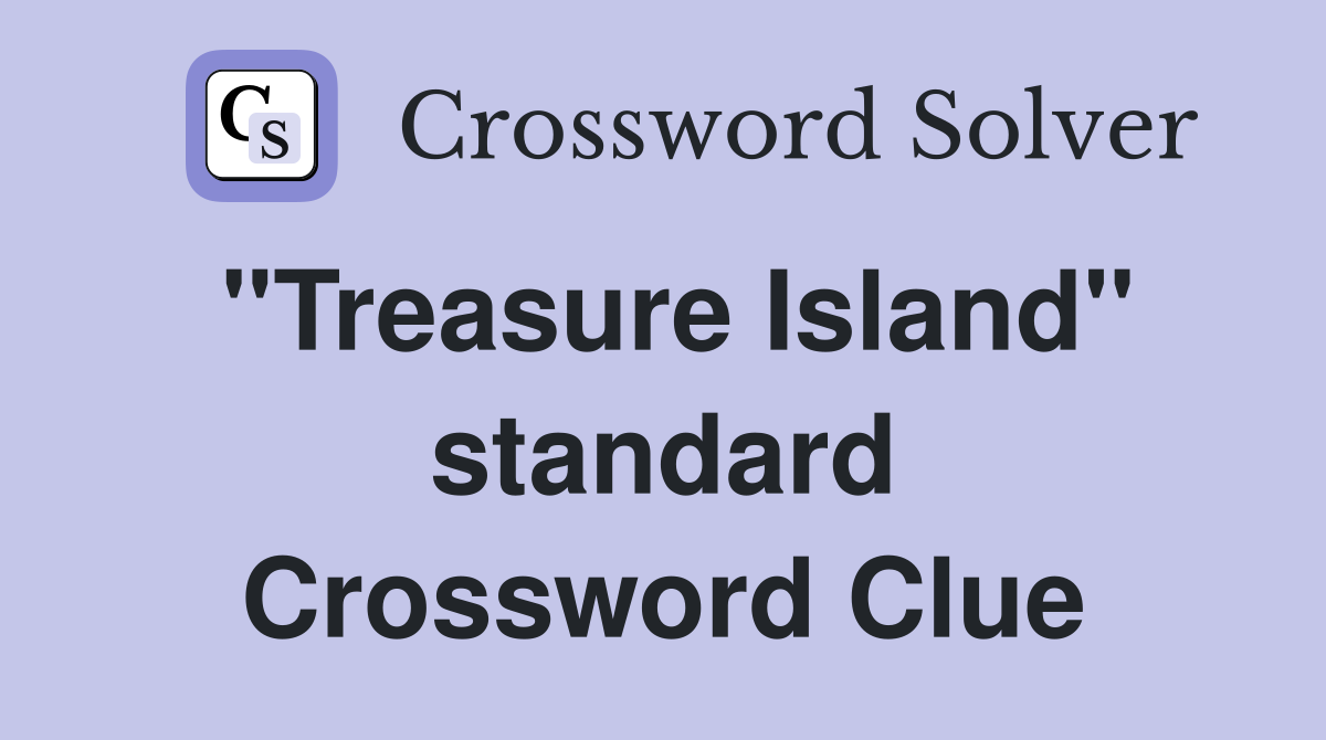 "Treasure Island" standard Crossword Clue