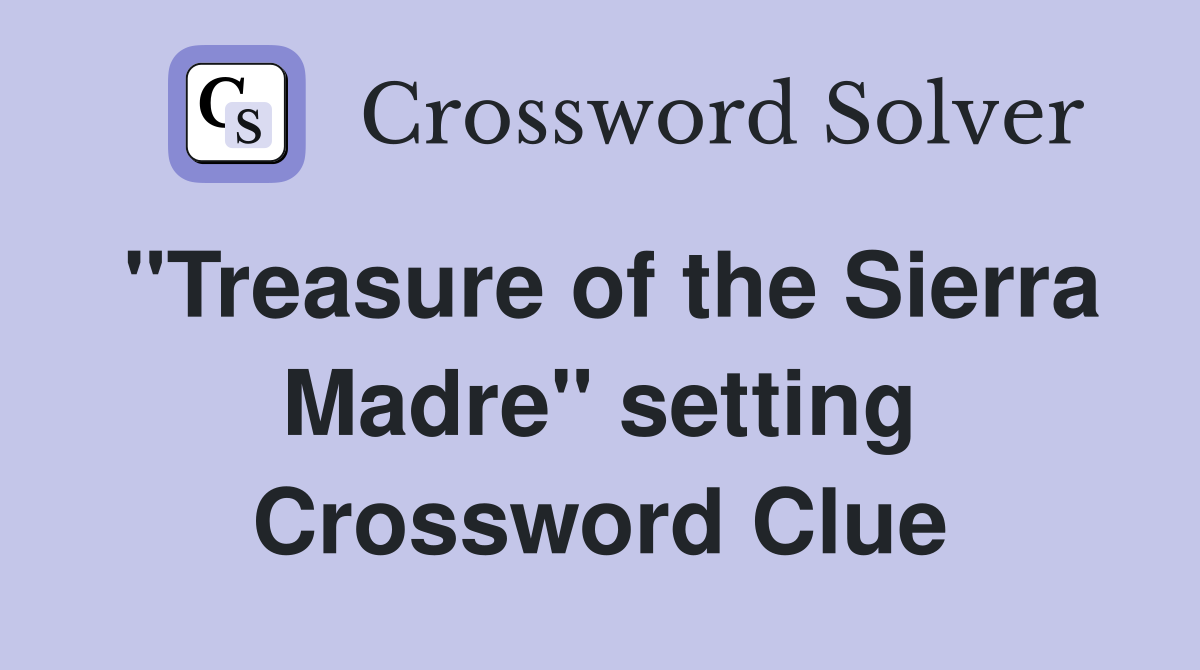 "Treasure of the Sierra Madre" setting Crossword Clue