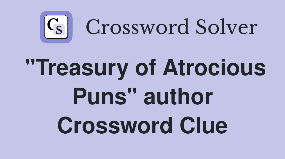 "Treasury of Atrocious Puns" author Crossword Clue