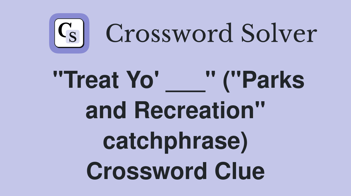 "Treat Yo' ___" ("Parks and Recreation" catchphrase) Crossword Clue