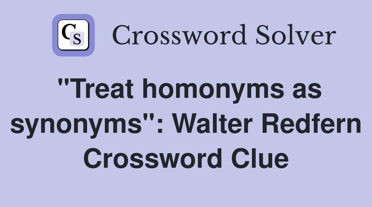 "Treat homonyms as synonyms": Walter Redfern Crossword Clue