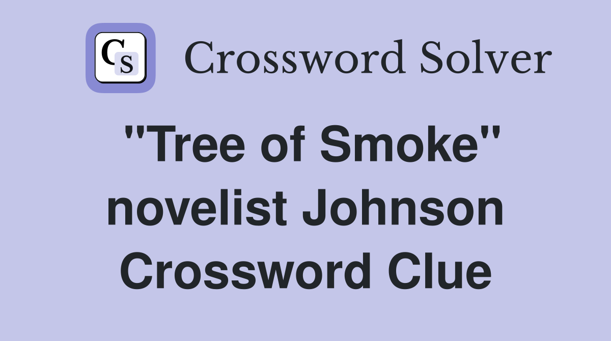 "Tree of Smoke" novelist Johnson Crossword Clue