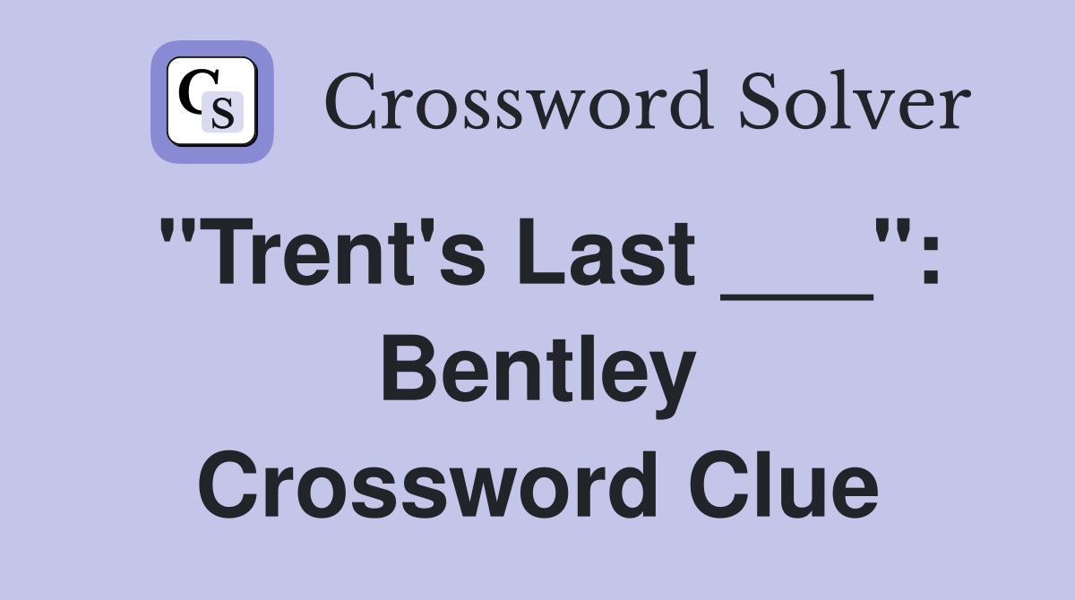 "Trent's Last ___": Bentley Crossword Clue