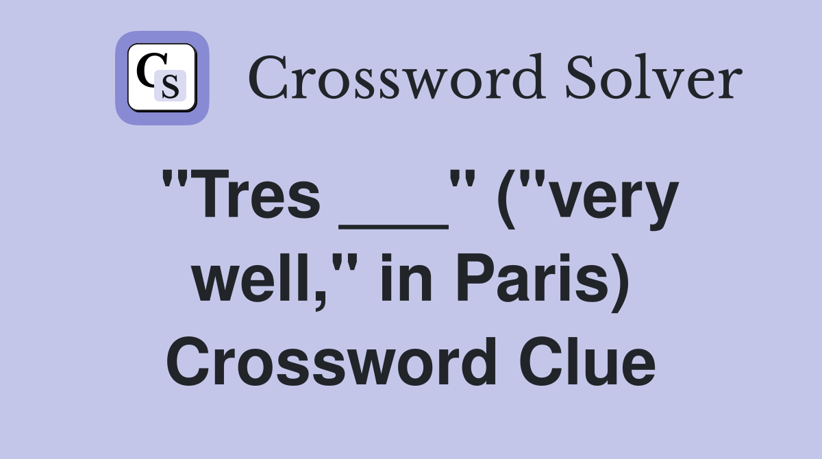"Tres ___" ("very well," in Paris) Crossword Clue