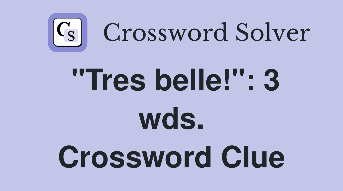 "Tres belle!": 3 wds. Crossword Clue
