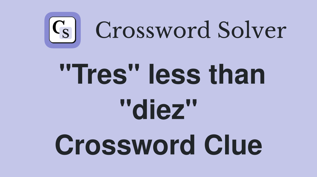 "Tres" less than "diez" Crossword Clue