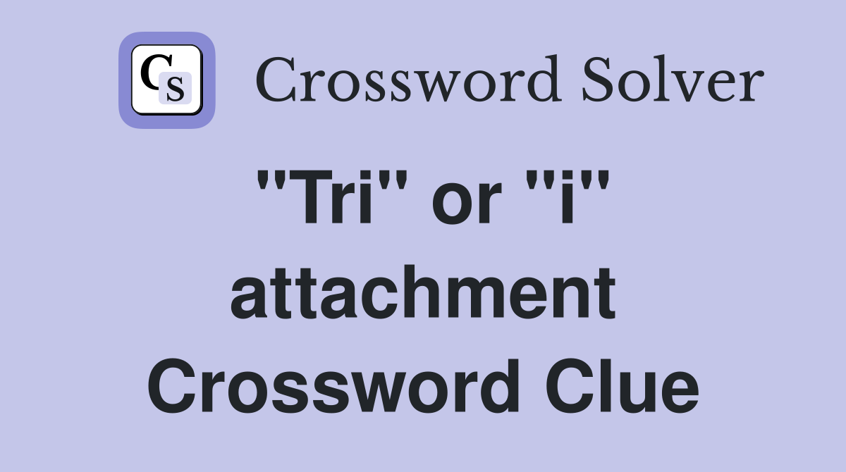 "Tri" or "i" attachment Crossword Clue