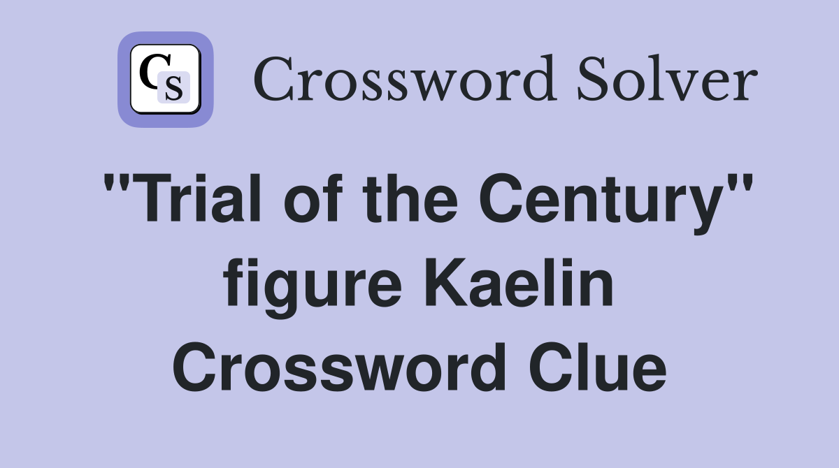 "Trial of the Century" figure Kaelin Crossword Clue