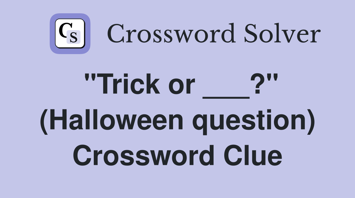"Trick or ___?" (Halloween question) Crossword Clue