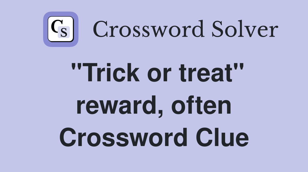 "Trick or treat" reward, often Crossword Clue