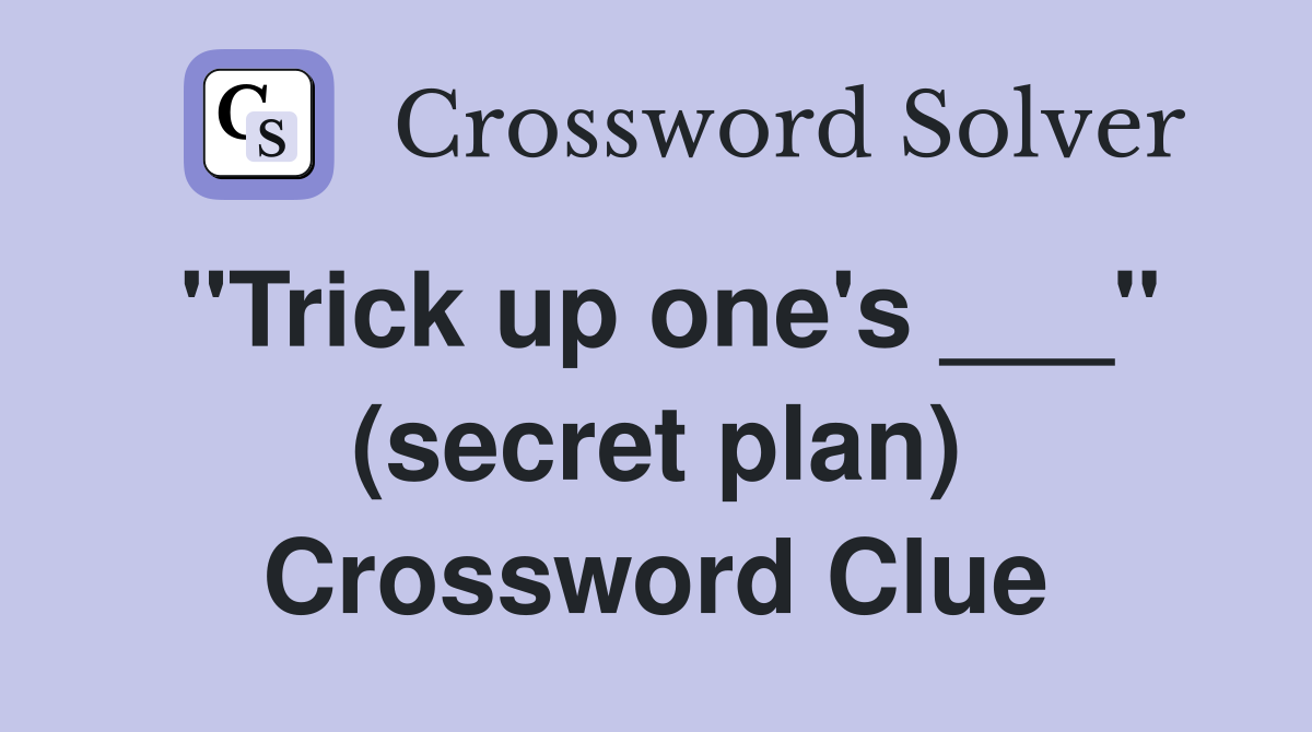 "Trick up one's ___" (secret plan) Crossword Clue