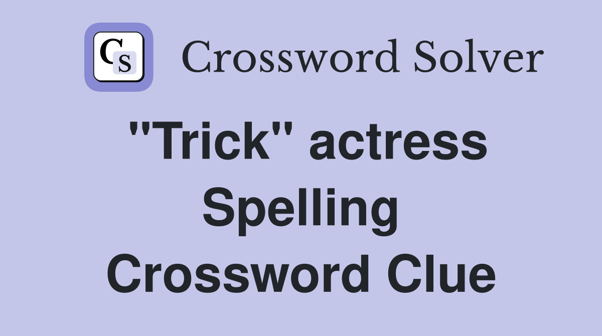 "Trick" actress Spelling Crossword Clue