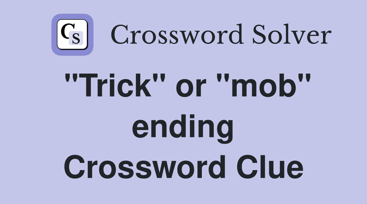 "Trick" or "mob" ending Crossword Clue