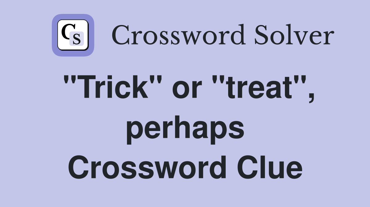 "Trick" or "treat", perhaps Crossword Clue