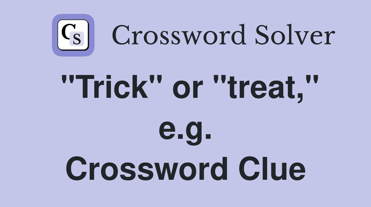 "Trick" or "treat," e.g. Crossword Clue