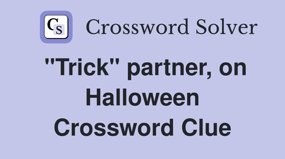 "Trick" partner, on Halloween Crossword Clue
