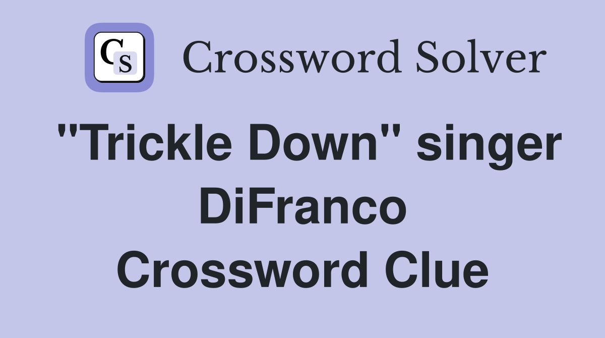 "Trickle Down" singer DiFranco Crossword Clue