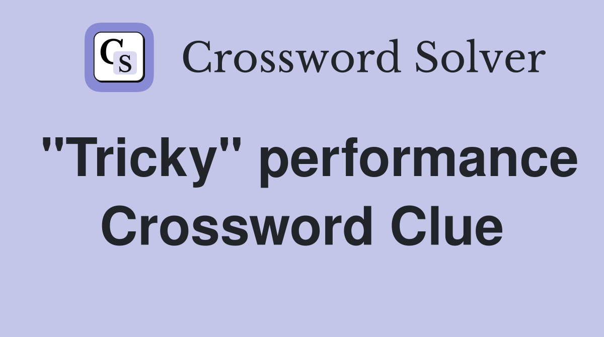 "Tricky" performance Crossword Clue