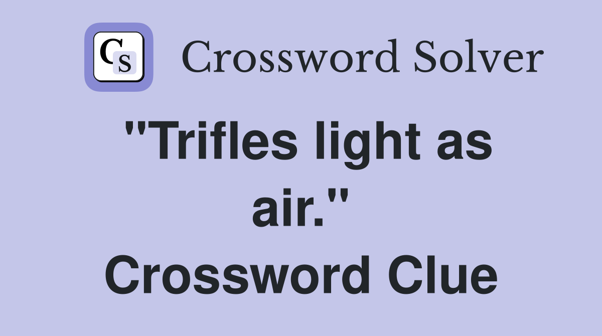 "Trifles light as air." Crossword Clue