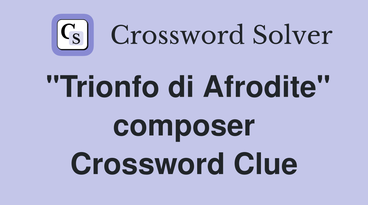 "Trionfo di Afrodite" composer Crossword Clue