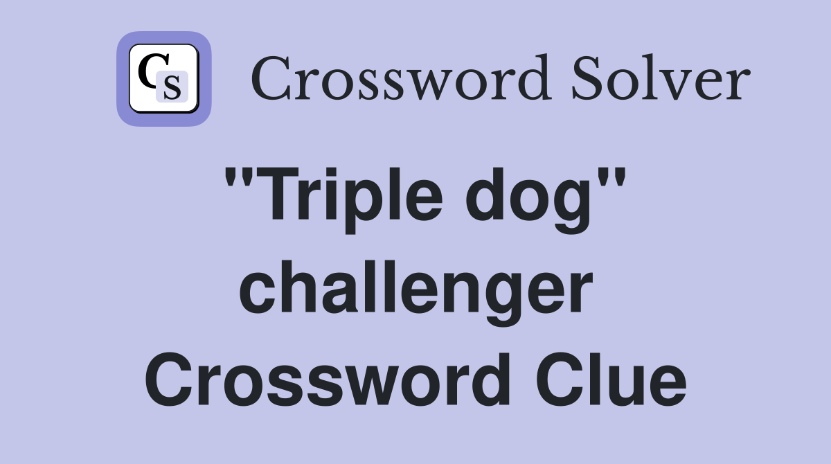 "Triple dog" challenger Crossword Clue