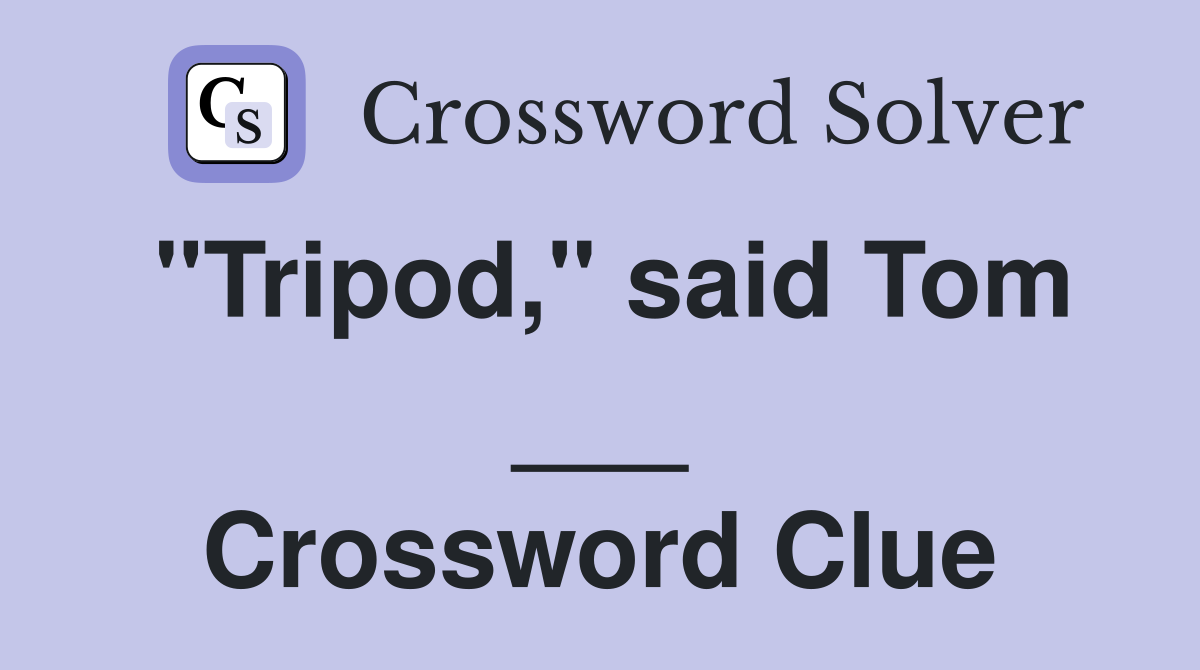 "Tripod," said Tom ___ Crossword Clue