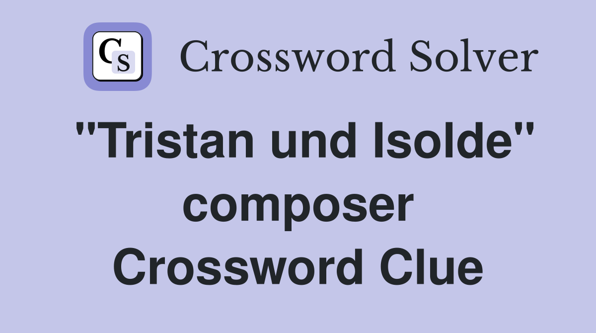 "Tristan und Isolde" composer Crossword Clue