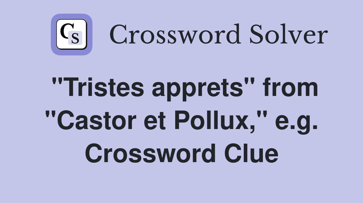 "Tristes apprets" from "Castor et Pollux," e.g. Crossword Clue