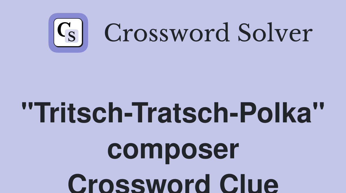 "Tritsch-Tratsch-Polka" composer Crossword Clue