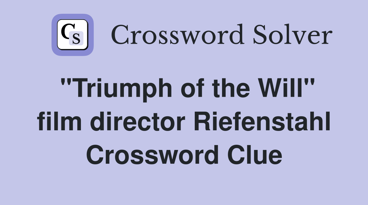 "Triumph of the Will" film director Riefenstahl Crossword Clue
