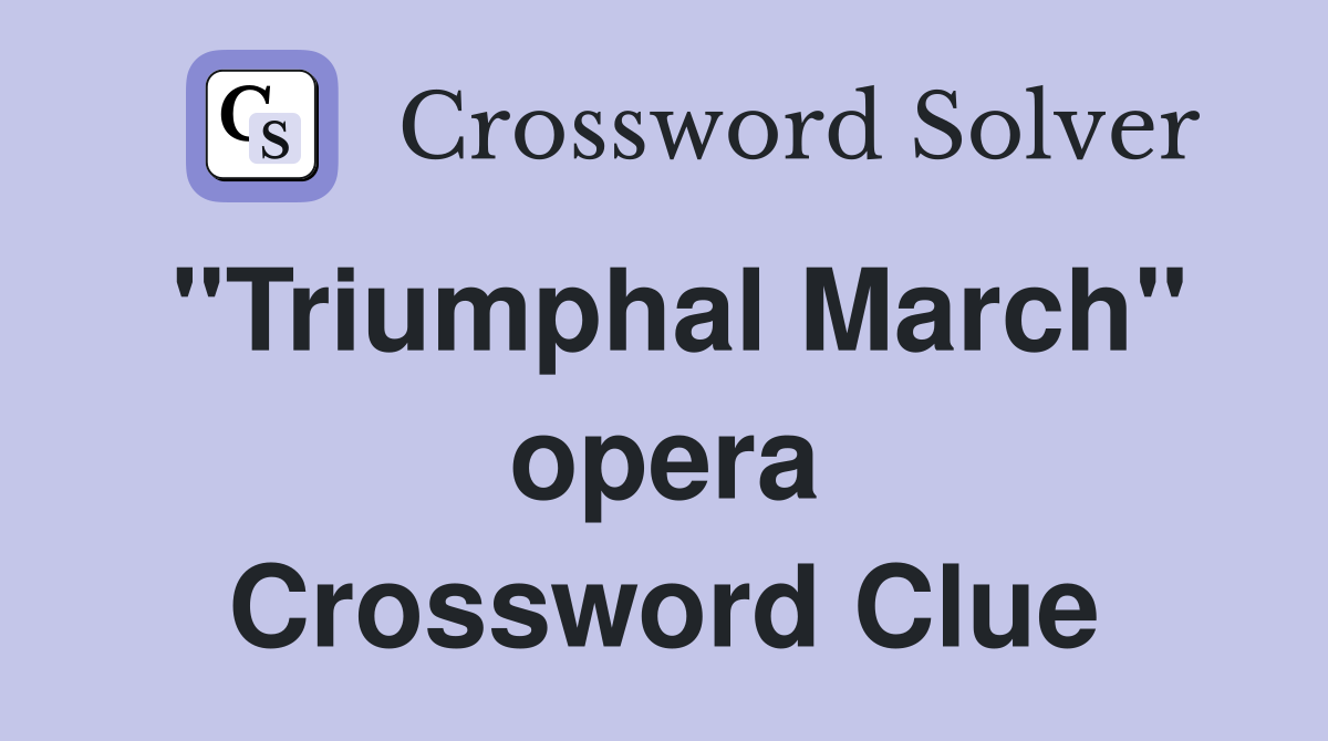"Triumphal March" opera Crossword Clue