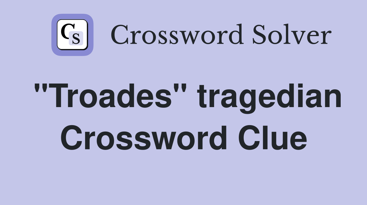 "Troades" tragedian Crossword Clue