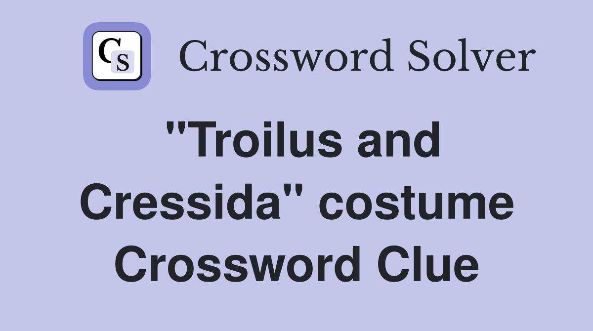 "Troilus and Cressida" costume Crossword Clue