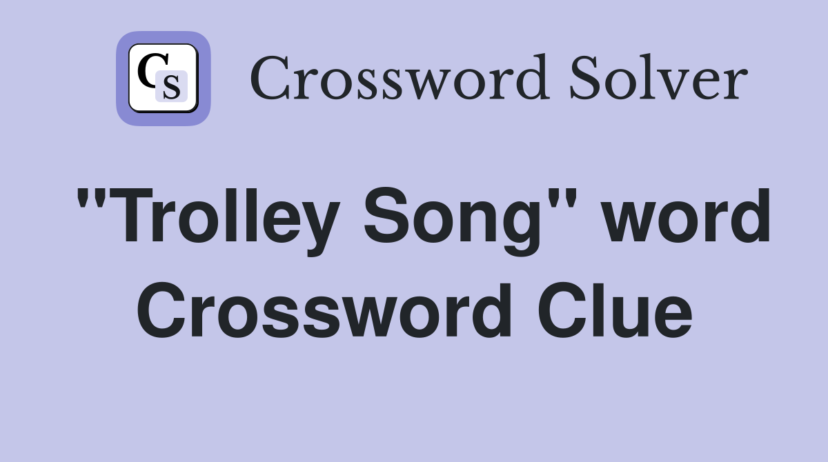 "Trolley Song" word Crossword Clue