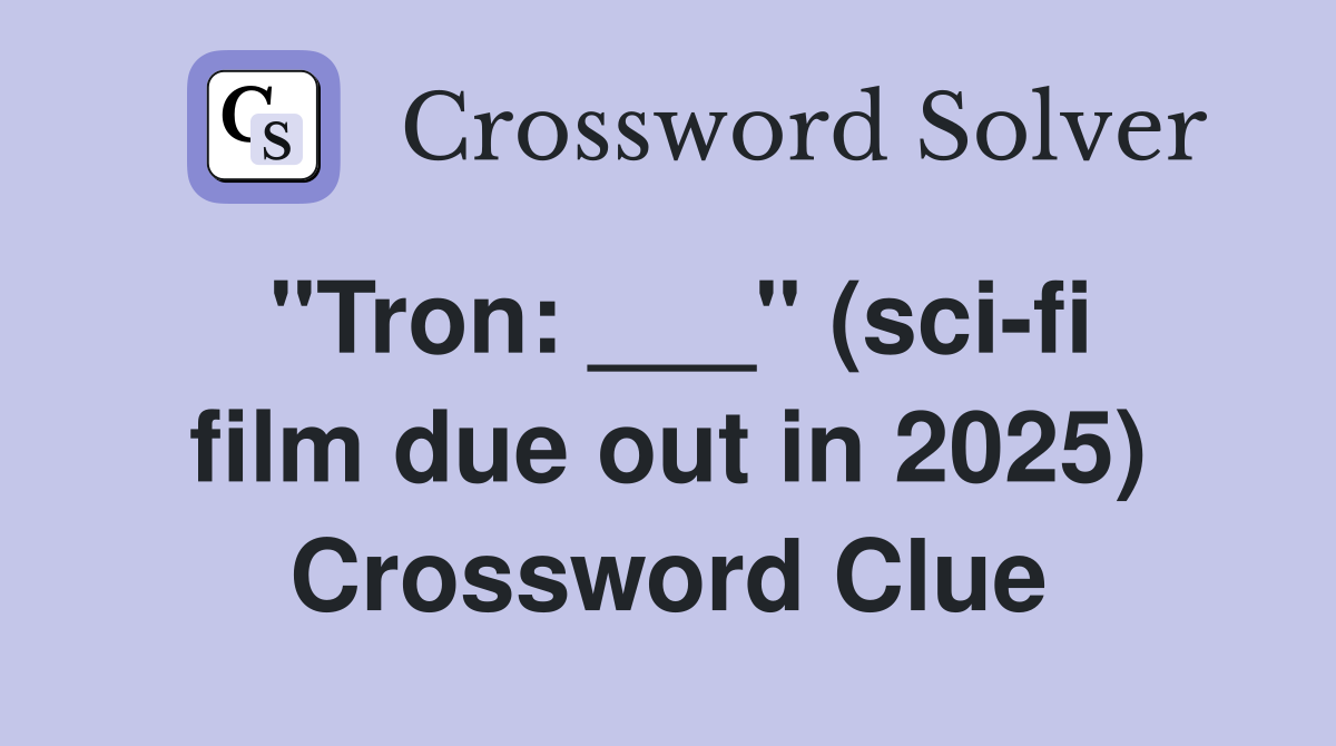 "Tron: ___" (sci-fi film due out in 2025) Crossword Clue