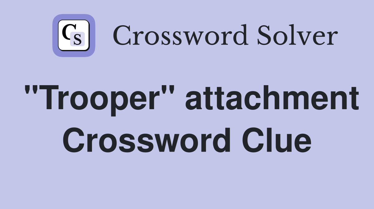 "Trooper" attachment Crossword Clue