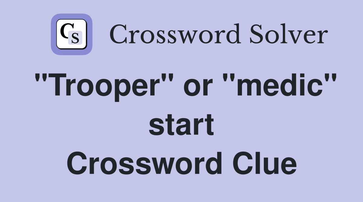 "Trooper" or "medic" start Crossword Clue