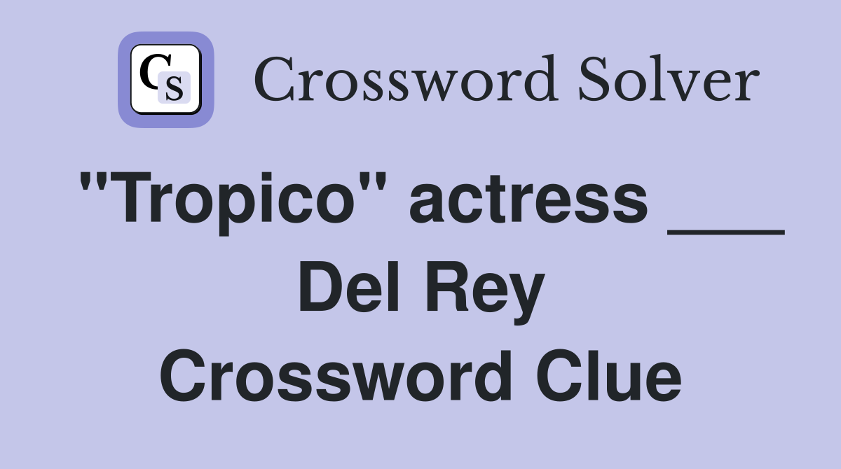 "Tropico" actress ___ Del Rey Crossword Clue