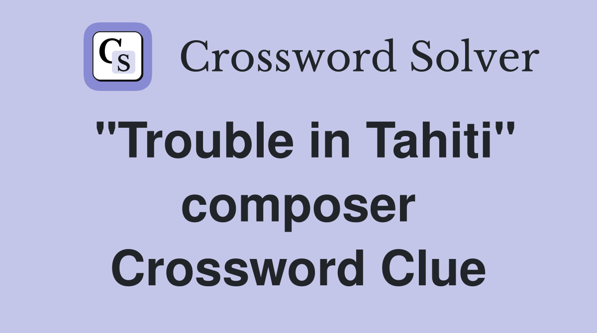 "Trouble in Tahiti" composer Crossword Clue