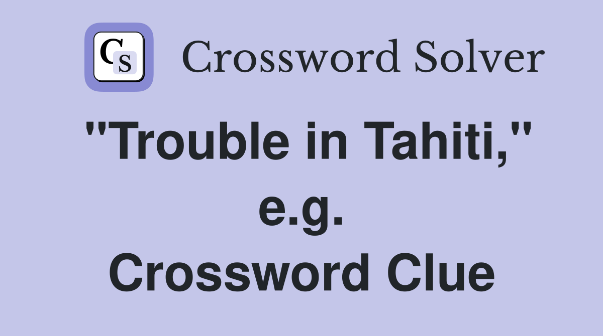 "Trouble in Tahiti," e.g. Crossword Clue