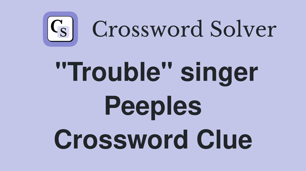 "Trouble" singer Peeples Crossword Clue