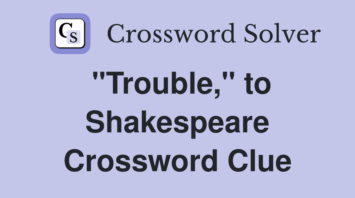 "Trouble," to Shakespeare Crossword Clue