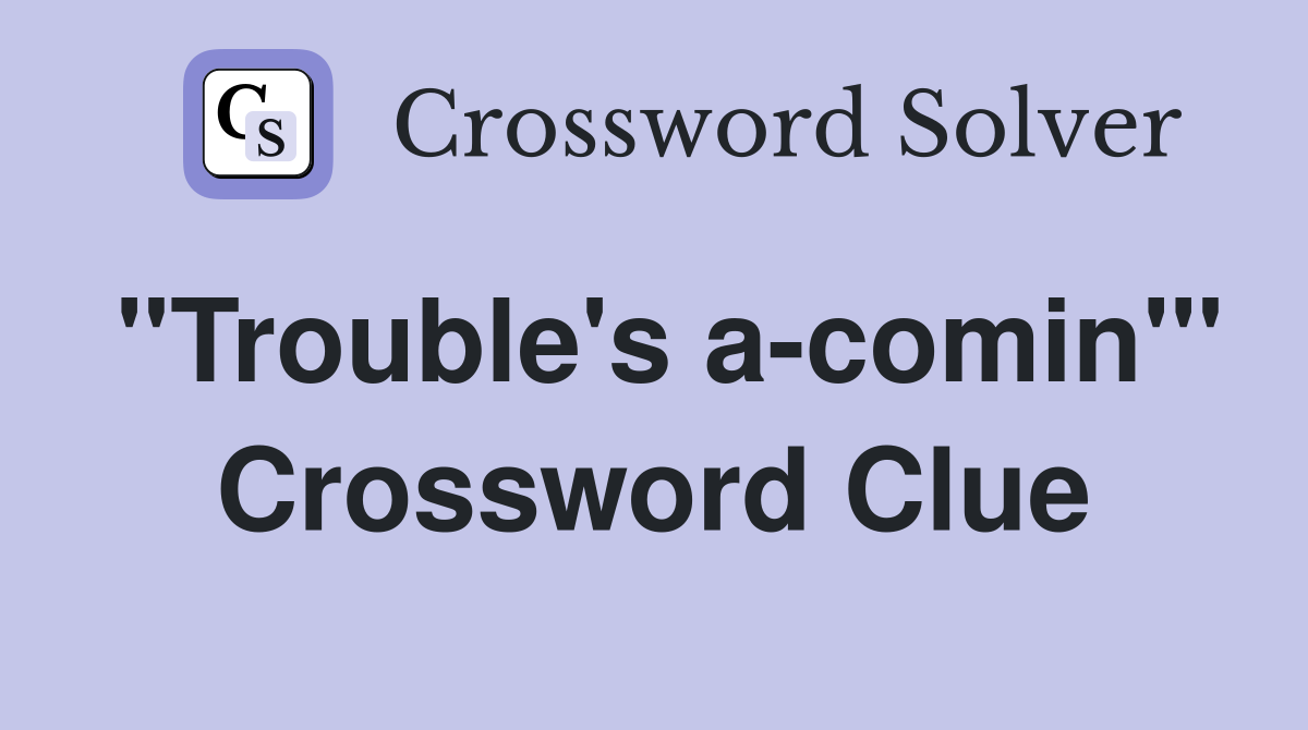 "Trouble's a-comin'" Crossword Clue