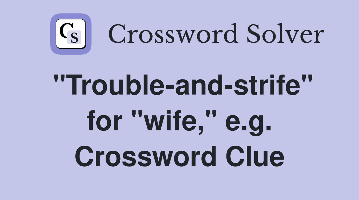 "Trouble-and-strife" for "wife," e.g. Crossword Clue