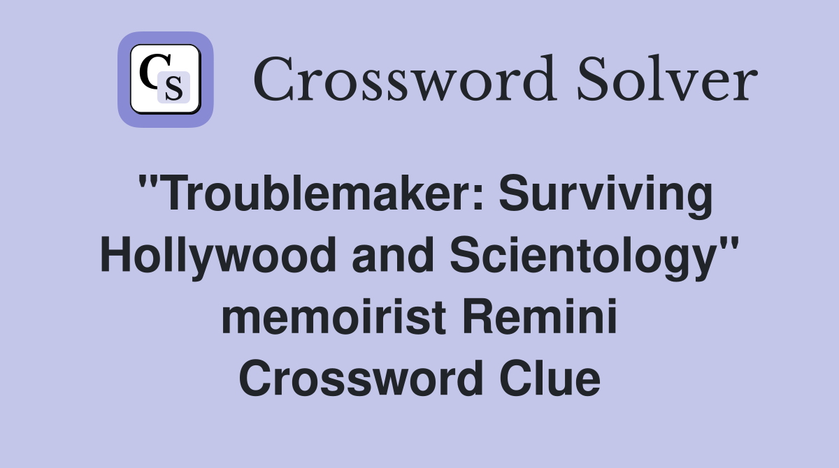 "Troublemaker: Surviving Hollywood and Scientology" memoirist Remini Crossword Clue