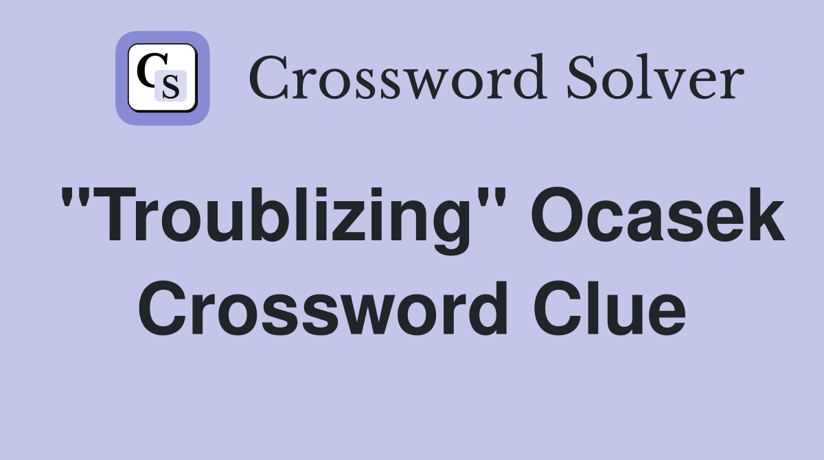 "Troublizing" Ocasek Crossword Clue