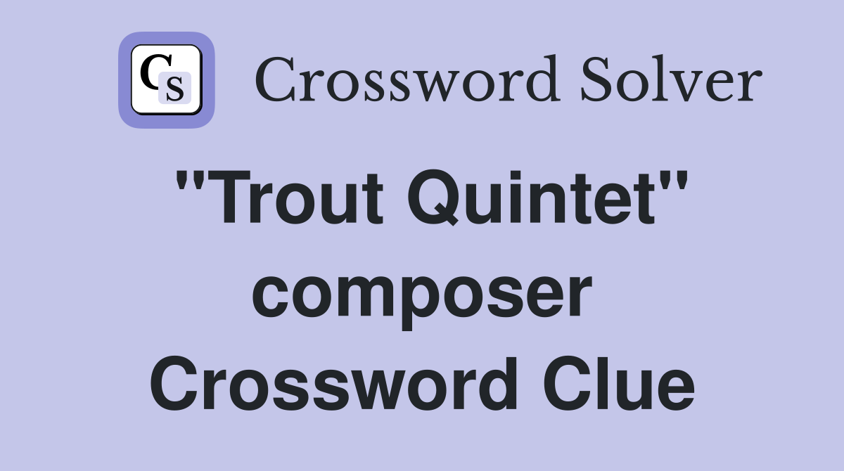 "Trout Quintet" composer Crossword Clue