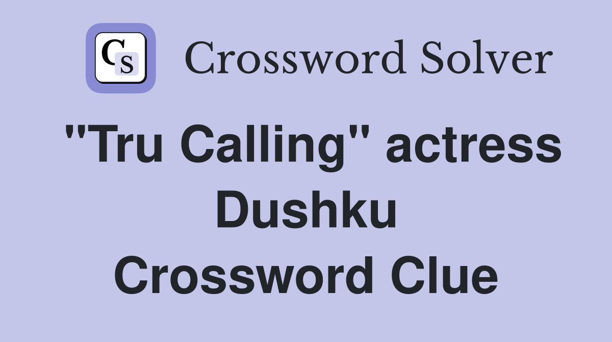 "Tru Calling" actress Dushku Crossword Clue