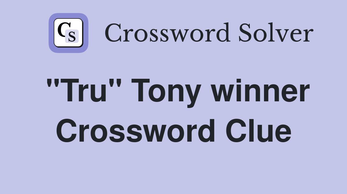 "Tru" Tony winner Crossword Clue